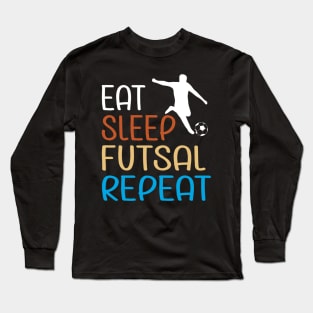 Eat Sleep Futsal Repeat For The Futsal Player And Fan Long Sleeve T-Shirt